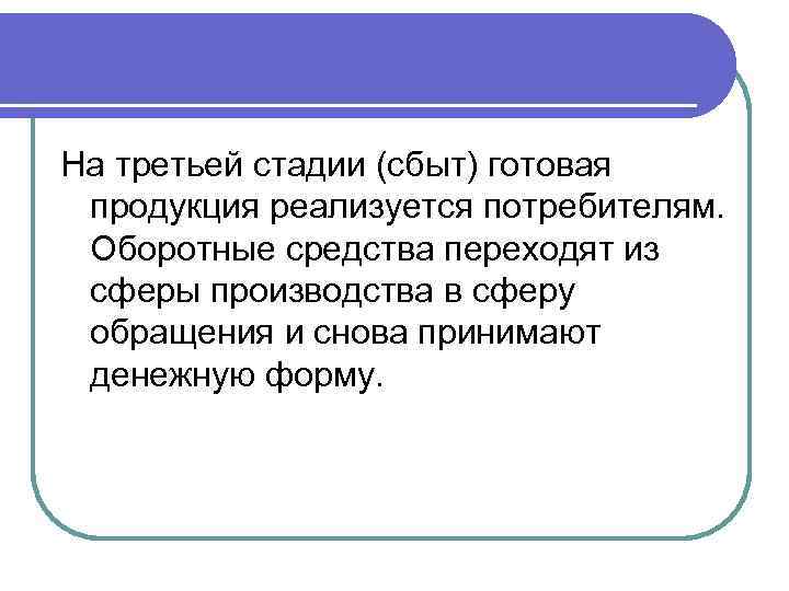 На третьей стадии (сбыт) готовая продукция реализуется потребителям. Оборотные средства переходят из сферы производства