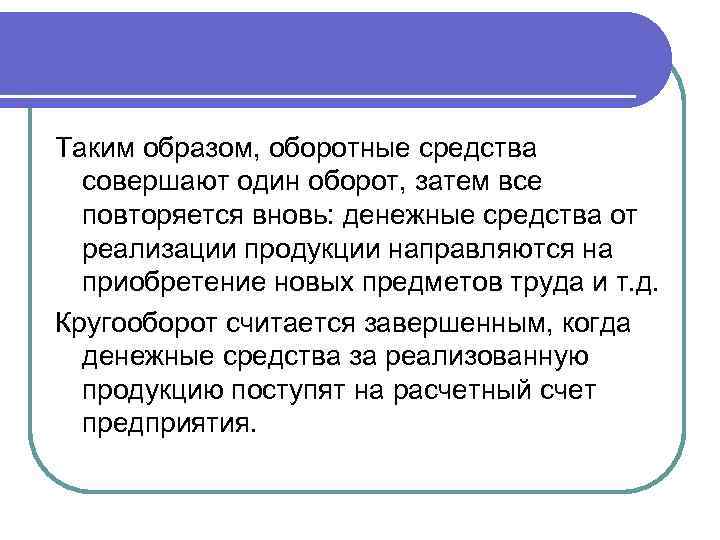 Таким образом, оборотные средства совершают один оборот, затем все повторяется вновь: денежные средства от