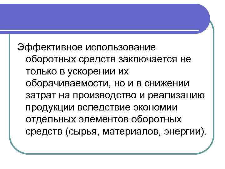 Эффективное использование оборотных средств заключается не только в ускорении их оборачиваемости, но и в