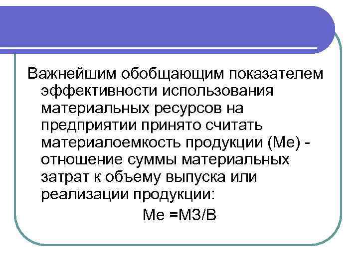 Важнейшим обобщающим показателем эффективности использования материальных ресурсов на предприятии принято считать материалоемкость продукции (Me)