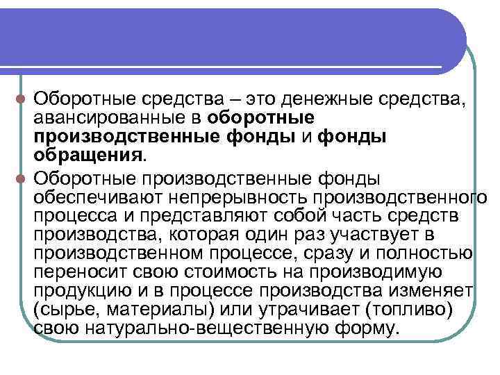 Оборотные средства – это денежные средства, авансированные в оборотные производственные фонды и фонды обращения.