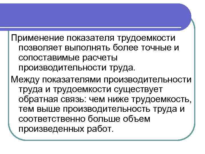 Применение показателя трудоемкости позволяет выполнять более точные и сопоставимые расчеты производительности труда. Между показателями