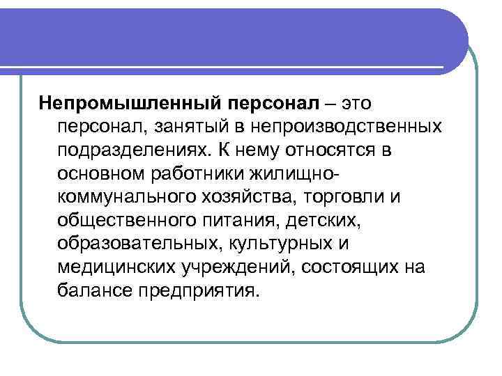 Непромышленный персонал – это персонал, занятый в непроизводственных подразделениях. К нему относятся в основном