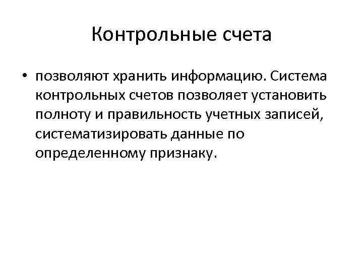 Контрольные счета • позволяют хранить информацию. Система контрольных счетов позволяет установить полноту и правильность