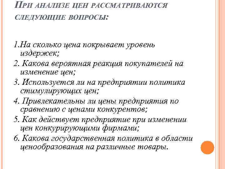 ПРИ АНАЛИЗЕ ЦЕН РАССМАТРИВАЮТСЯ СЛЕДУЮЩИЕ ВОПРОСЫ: 1. На сколько цена покрывает уровень издержек; 2.