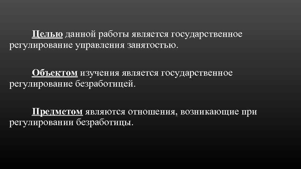 Целью данной работы является государственное регулирование управления занятостью. Объектом изучения является государственное регулирование безработицей.