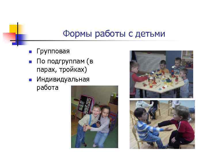 Формы работы с детьми n n n Групповая По подгруппам (в парах, тройках) Индивидуальная