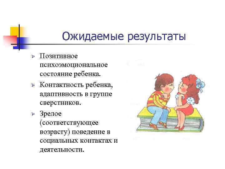 Ожидаемые результаты Ø Ø Ø Позитивное психоэмоциональное состояние ребенка. Контактность ребенка, адаптивность в группе