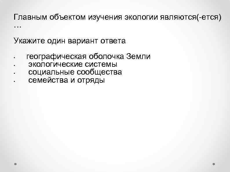 Главным объектом изучения экологии являются(-ется) … Укажите один вариант ответа • • географическая оболочка