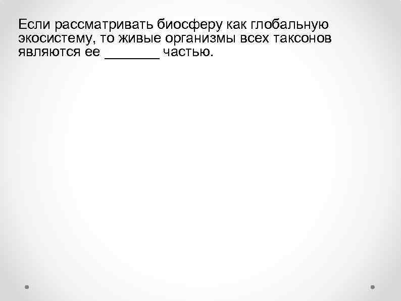 Если рассматривать биосферу как глобальную экосистему, то живые организмы всех таксонов являются ее _______