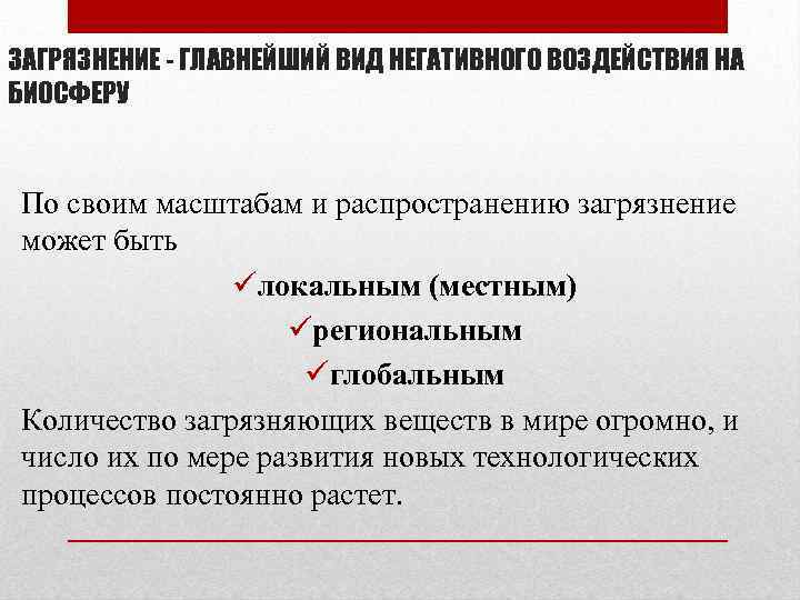 ЗАГРЯЗНЕНИЕ - ГЛАВНЕЙШИЙ ВИД НЕГАТИВНОГО ВОЗДЕЙСТВИЯ НА БИОСФЕРУ По своим масштабам и распространению загрязнение