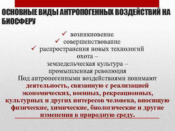 ОСНОВНЫЕ ВИДЫ АНТРОПОГЕННЫХ ВОЗДЕЙСТВИЙ НА БИОСФЕРУ ü возникновение ü совершенствование ü распространения новых технологий