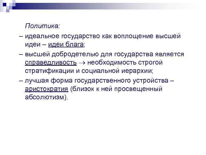 Политика: – идеальное государство как воплощение высшей идеи – идеи блага; – высшей добродетелью