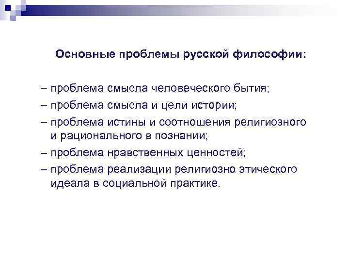 Основные проблемы русской философии: – проблема смысла человеческого бытия; – проблема смысла и цели