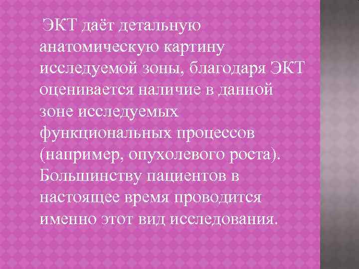 ЭКТ даёт детальную анатомическую картину исследуемой зоны, благодаря ЭКТ оценивается наличие в данной зоне