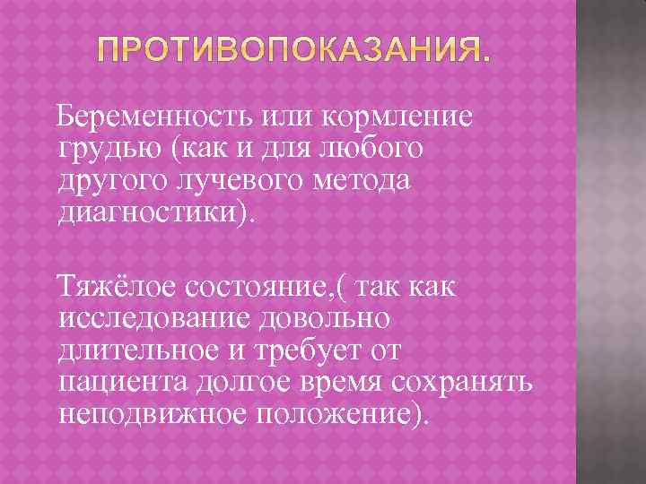 Беременность или кормление грудью (как и для любого другого лучевого метода диагностики). Тяжёлое состояние,