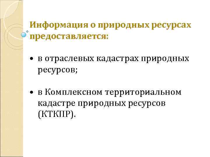 Информация о природных ресурсах предоставляется: • в отраслевых кадастрах природных ресурсов; • в Комплексном