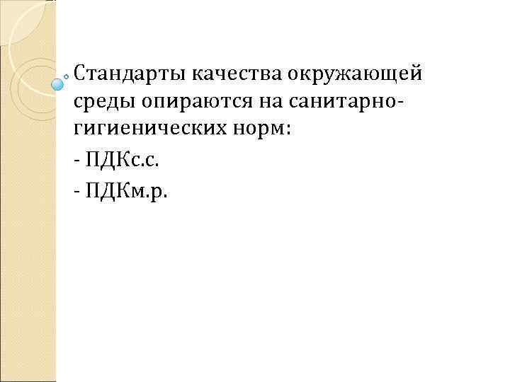 Стандарты качества окружающей среды опираются на санитарногигиенических норм: - ПДКс. с. - ПДКм. р.