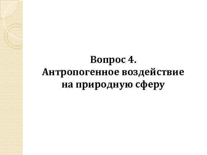 Вопрос 4. Антропогенное воздействие на природную сферу 