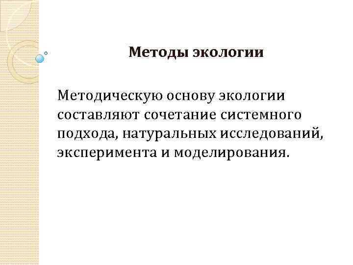 Методы экологии Методическую основу экологии составляют сочетание системного подхода, натуральных исследований, эксперимента и моделирования.