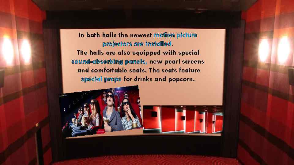 In both halls the newest motion picture projectors are installed. The halls are also