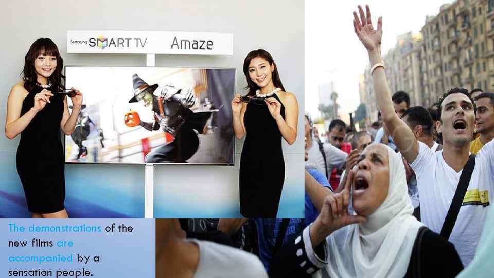 The demonstrations of the new films are accompanied by a sensation people. 