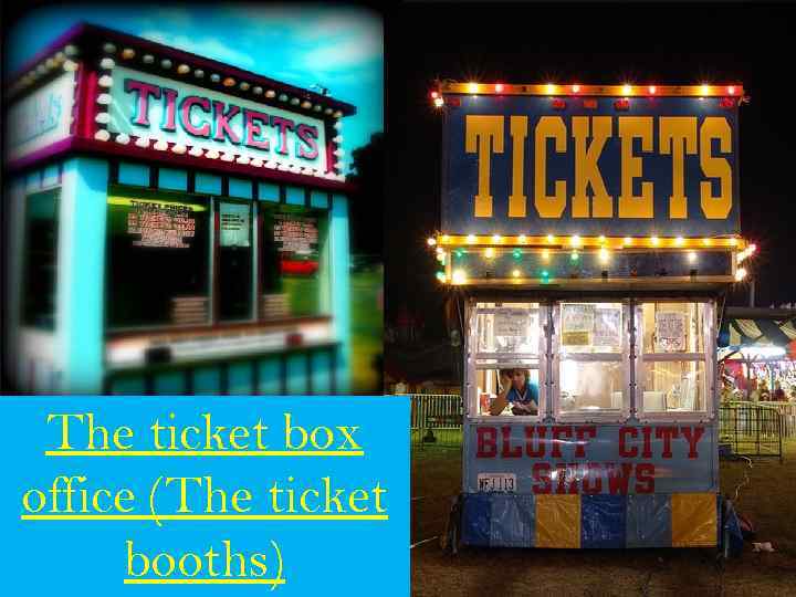 The ticket box office (The ticket booths) 