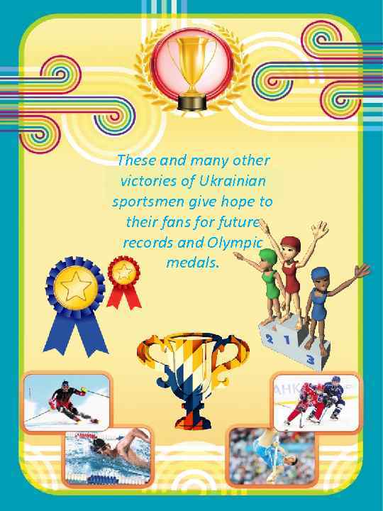  These and many other victories of Ukrainian sportsmen give hope to their fans