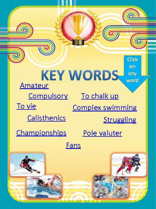 Click on any word Amateur Compulsory To chalk up To vie Complex swimming Calisthenics
