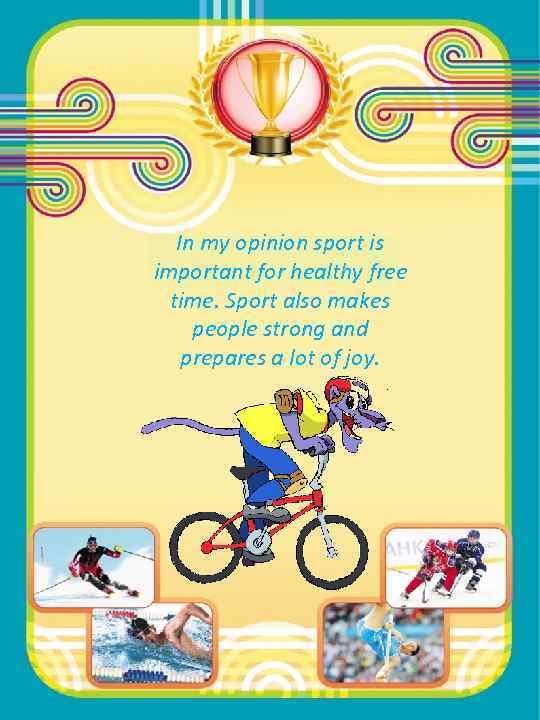 In my opinion sport is important for healthy free time. Sport also makes people