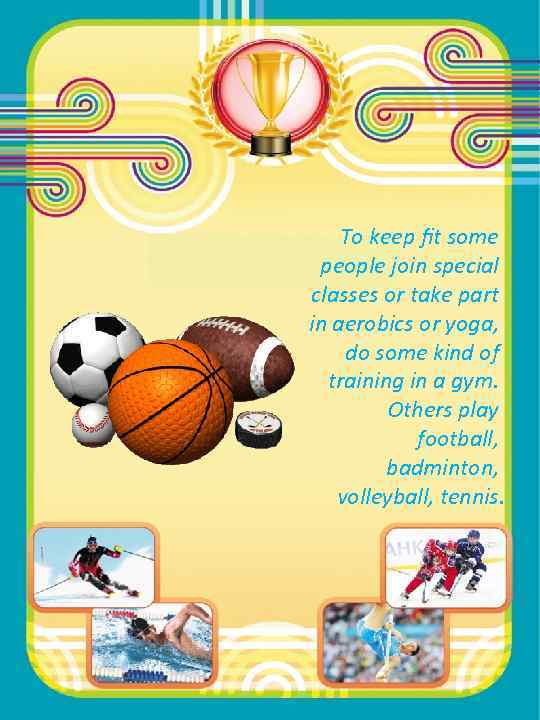 To keep ﬁt some people join special classes or take part in aerobics or