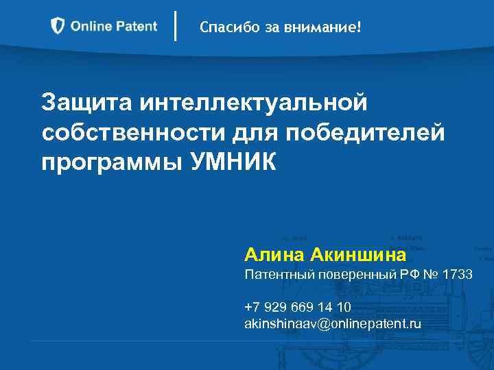Спасибо за внимание! Защита интеллектуальной собственности для победителей программы УМНИК Алина Акиншина Патентный поверенный