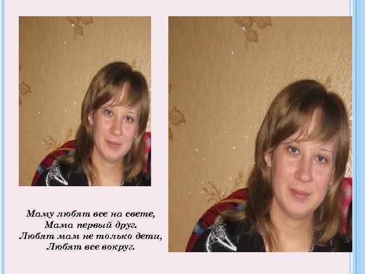 Маму любят все на свете, Мама первый друг. Любят мам не только дети, Любят