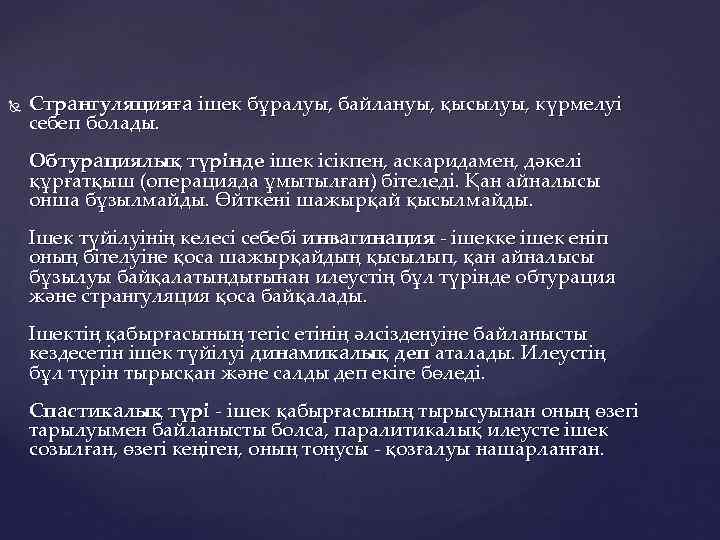  Странгуляцияға ішек бұралуы, байлануы, қысылуы, күрмелуі себеп болады. Обтурациялық түрінде ішек ісікпен, аскаридамен,