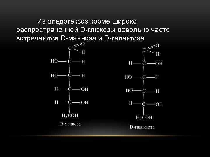 Из альдогексоз кроме широко распространенной D-глюкозы довольно часто встречаются D-манноза и D-галактоза 