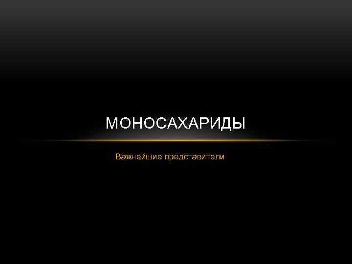 МОНОСАХАРИДЫ Важнейшие представители 