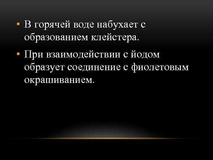  • В горячей воде набухает с образованием клейстера. • При взаимодействии с йодом