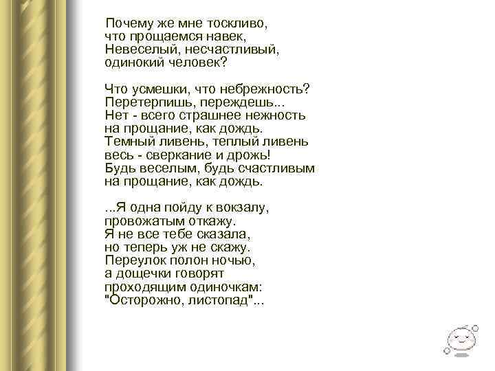  Почему же мне тоскливо, что прощаемся навек, Невеселый, несчастливый, одинокий человек? Что усмешки,