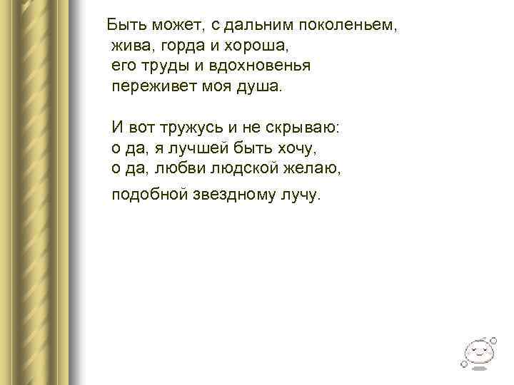 Быть может, с дальним поколеньем, жива, горда и хороша, его труды и вдохновенья