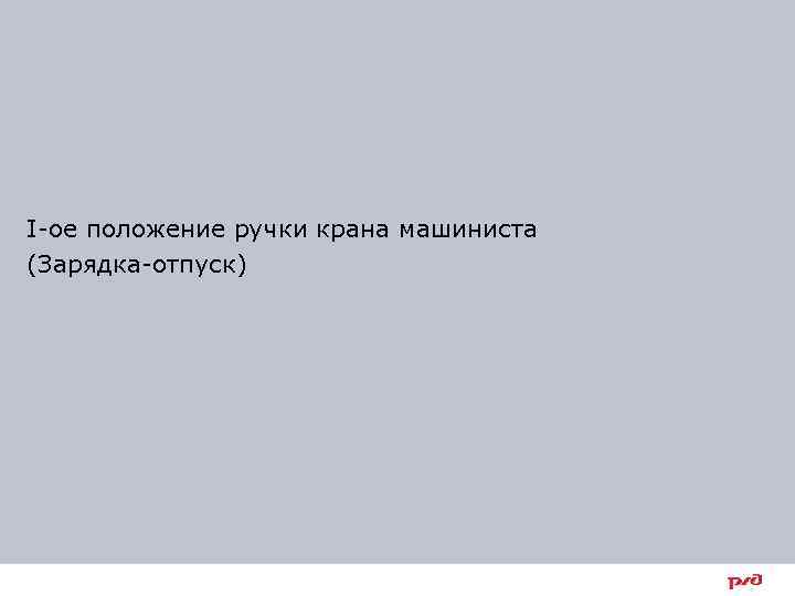 I-ое положение ручки крана машиниста (Зарядка-отпуск) 16 