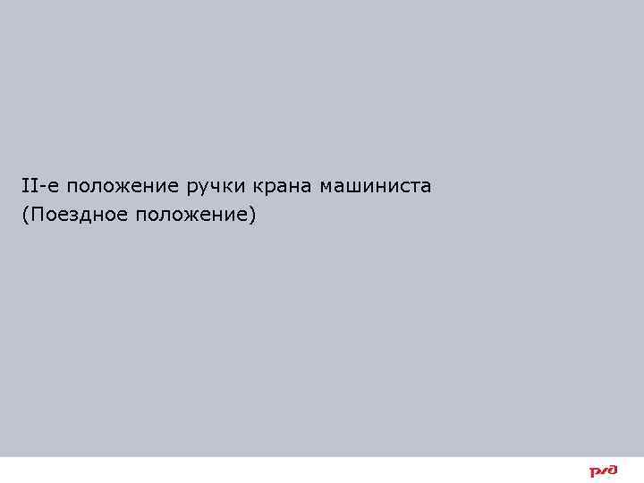 II-е положение ручки крана машиниста (Поездное положение) 18 