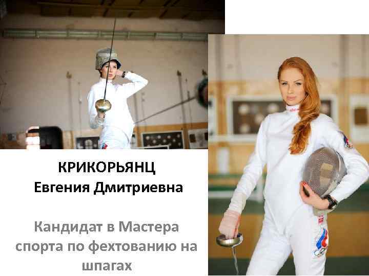 КРИКОРЬЯНЦ Евгения Дмитриевна Кандидат в Мастера спорта по фехтованию на шпагах 