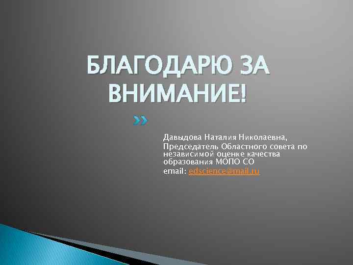 БЛАГОДАРЮ ЗА ВНИМАНИЕ! Давыдова Наталия Николаевна, Председатель Областного совета по независимой оценке качества образования