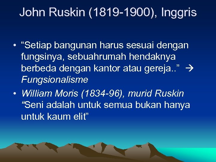 John Ruskin (1819 -1900), Inggris • “Setiap bangunan harus sesuai dengan fungsinya, sebuahrumah hendaknya