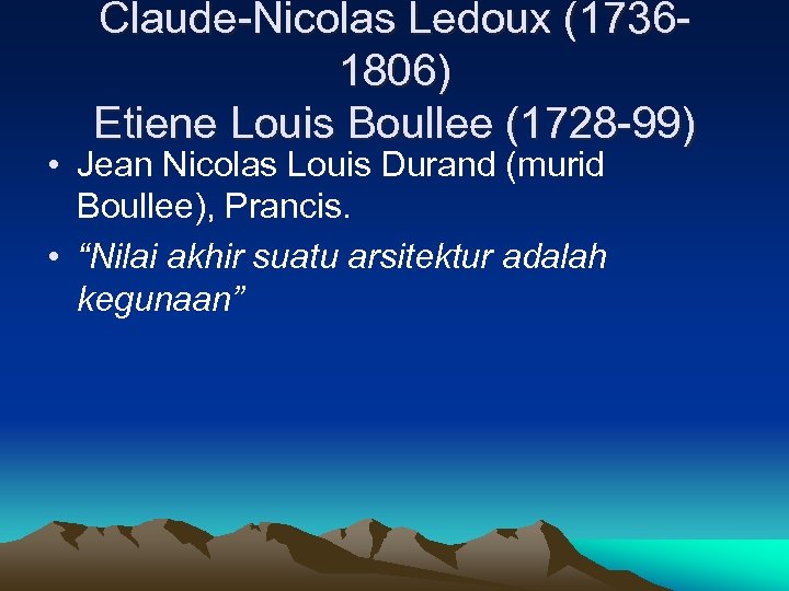 Claude-Nicolas Ledoux (17361806) Etiene Louis Boullee (1728 -99) • Jean Nicolas Louis Durand (murid
