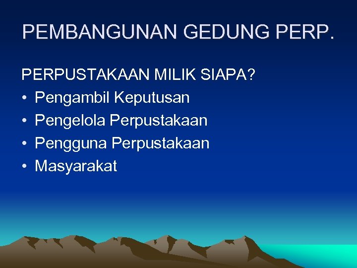 PEMBANGUNAN GEDUNG PERPUSTAKAAN MILIK SIAPA? • Pengambil Keputusan • Pengelola Perpustakaan • Pengguna Perpustakaan