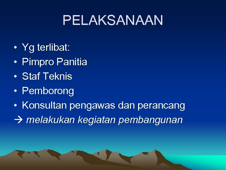 PELAKSANAAN • Yg terlibat: • Pimpro Panitia • Staf Teknis • Pemborong • Konsultan