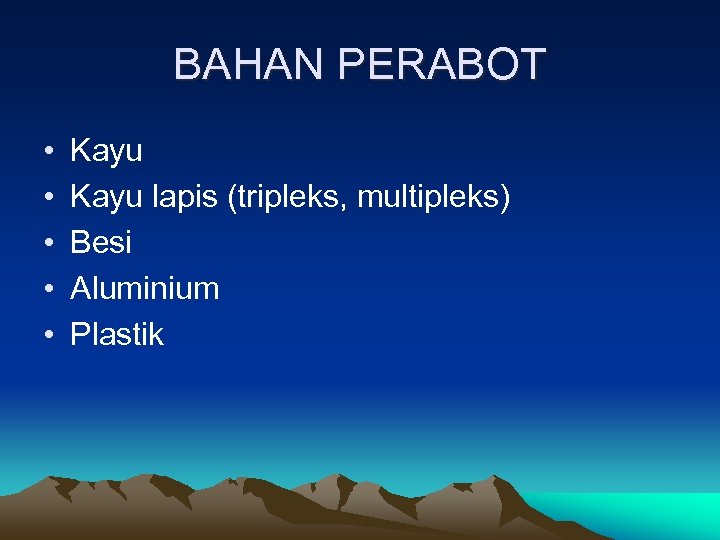 BAHAN PERABOT • • • Kayu lapis (tripleks, multipleks) Besi Aluminium Plastik 
