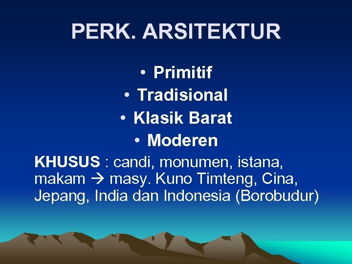 PERK. ARSITEKTUR • Primitif • Tradisional • Klasik Barat • Moderen KHUSUS : candi,