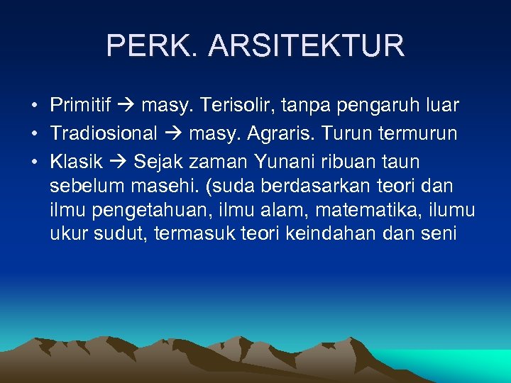 PERK. ARSITEKTUR • Primitif masy. Terisolir, tanpa pengaruh luar • Tradiosional masy. Agraris. Turun